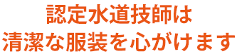 水道技師は清潔な服装を心がけます