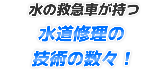 水の救急車が持つ水道修理の技術の数々！